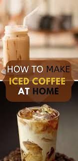 How To Make Iced Coffee At Home Recipe Easy Coffee Recipes Iced Coffee At Home Coffee Recipes