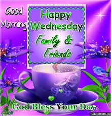 Good Morning Happy Wednesday Family And Friends Happy Wednesday Quotes Good Morning Happy Wednesday Morning Greetings