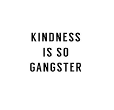 Kindness Is So Gangster Words Quotes Life Quotes Quotes To Live By