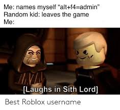 All we need is your roblox username, so that we can directly give you the robux you earn. Me Names Myself Alt F4 Admin Random Kid Leaves The Game Me Laughs In Sith Lord Best Roblox Username Sith Meme On Me Me