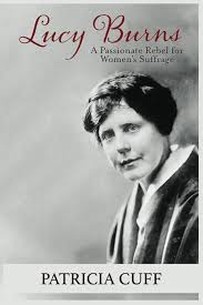 Lucy Burns, A Passionate Rebel For Women's Suffrage : Cuff, Patricia:  Amazon.com.au: Books