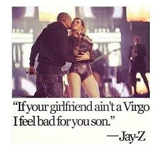 If Your Girlfriend Aint A Virgo I Feel Bad For You Son Jay