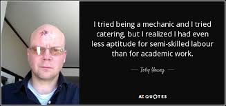 Toby Young quote: I tried being a mechanic and I tried catering ... via Relatably.com