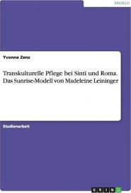 Transkulturelle Pflege Bei Sinti Und Roma Das Sunrise Modell Von Madeleine Leininger Mia Chepchumba 9783656949503