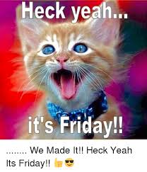 Its friday meme for kids. Heck Yeah It S Friday We Made It Heck Yeah Its Friday Friday Meme On Me Me