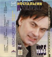 Серов был гением, сыном гениальной женщины, отцом талантливейших детей. Aleksandr Serov Nostalgiya Po Tebe 1996 Cassette Discogs