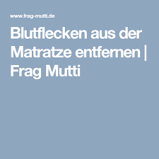 Vorbemerkung:wenn blut trocknet, gerinnt das darin enthaltene eiweiß und verbindet. Blutflecken Aus Der Matratze Entfernen Frag Mutti Blutflecken Matratze Blutflecken Entfernen
