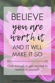 How to make people believe in me? Believe You Are Worth It And It Will Make It So Follow Your Own Rhythm