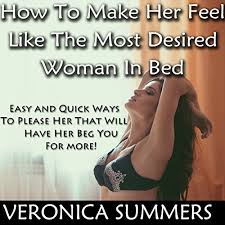 Tell her how beautiful she is through such funny things to say to a girl. Amazon Com How To Make Her Feel Like The Most Desired Woman In Bed Easy And Quick Ways To Please Her That Will Have Her Beg You For More Audible Audio Edition Veronica