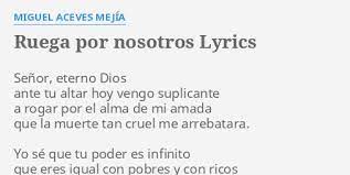 Señor, eterno dios, ante tu altar hoy vengo suplicante, a rogar por el alma de mi amado, que la muerte tan cruel me ha. Ruega Por Nosotros Lyrics By Miguel Aceves Mejia Senor Eterno Dios Ante
