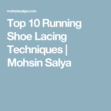 Top 10 Running Shoe Lacing Techniques Mohsin Salya Top 10 Running Shoes Shoe Lacing Techniques Running Shoes