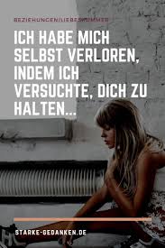 Ich Habe Mich Selbst Verloren Indem Ich Versuchte Dich Zu Halten Lebensspruche Weisheiten Leben Spruche Beziehung