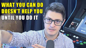 What you can do doesn't help you until you do it