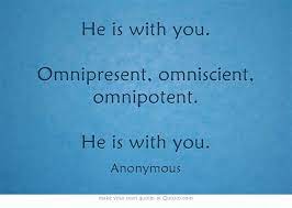 In the christian faith, god has four o's. He Is With You Omnipresent Omniscient Omnipotent He Is Omnipotent Own Quotes Omnipresent