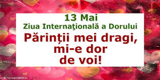 Pe 13 februarie se sarbatoreste ziua internationala a radioului care a fost proclamata pe 3 noiembrie 2011 si propusa de spania. Felicitari De Ziua Dorului 13 Mai Ziua InternaÅ£ionalÄƒ A Dorului PÄƒrinÈ›ii Mei Dragi Mi E Dor