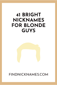 41 Bright Nicknames For Blonde Guys Find Nicknames Blonde Guys Nicknames For Guys Nicknames