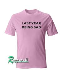 Last Year Being Sad Light Pink Tshirt For Adult Men And Women It Feels Soft
