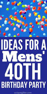 Unique 40th birthday gift ideas. Ideas For A Mens 40th Birthday Party Unique Gifter