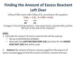 _____ as we learned previously, an excess reactant is any reactant that is left over during a reaction once the limiting reactant has run out.sometimes, chemists are more interested in the amount of reactant left over than in the amount of product made such as when trying to calculate the acidity of solution. Finding The Amount Of Excess Reactant Left Over Ppt Download