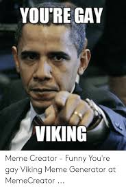 YOU'RE GAY VIKING Meme Creator - Funny You're Gay Viking Meme ...