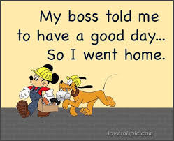 My Boss Told Me To Have A Good Day My Boss Said Pictures Photos And Images For Facebook Tumblr Pinterest And Twitter Work Quotes Funny Work Quotes Funny Quotes