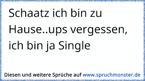 Dann ist es dennoch dem hause? Schaatz Ich Bin Zu Hause Ups Vergessen Ich Bin Ja Single Spruchmonster De