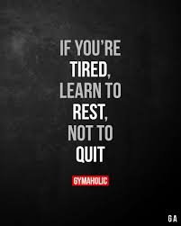 If You Re Tired Learn To Rest Not To Quit If You Re Tired Learn To Rest Not To Quit Fitness Motivation Quotes Motivational Quotes Best Motivational Quotes