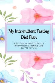 Read on to know about a sample diet chart of intermittent fasting diet for weight loss. My Intermittent Fasting Diet Plan A 30 Day Journal To Test If Intermittent Fasting 16 8 Works For Me Publishing Lacoca Llc Shop The Lacoca 9781677466542 Amazon Com Books