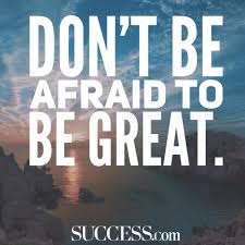 Don T Be Afraid To Be Great Success Mantra Positive Quotes Success Success Images