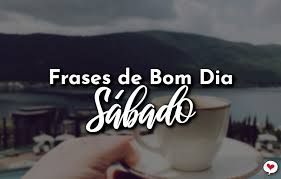 A final, o final de semana chegou, e nada melhor … Frases De Bom Dia Sabado Com Amor Frases