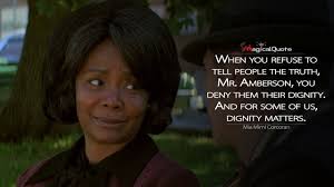 Mia Mimi Corcoran: When you refuse to tell people the truth, Mr. Amberson,  you deny them their dignity. And for some of us, dignity matters.