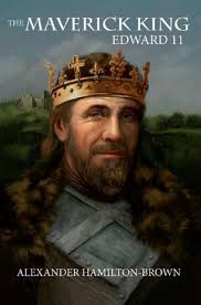 The Maverick King: Edward II by Alexander Hamilton-Brown