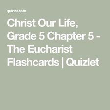 Christ Our Life Grade 5 Chapter 5 The Eucharist Flashcards Quizlet Life Flashcards Eucharist