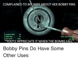 The bobby pin seems like a pretty straightforward tool — you just pop it in and go, right? Complained To My Wife About Her Bobby Pins Lockpick Ski11 50 Bobby Pins Lock Level 29 Easy Force Lock 135 Exit B Hyou Ll Appreciate It When The Bombs Fall P Bobby Pins Do