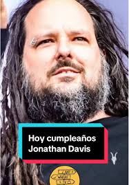 Hoy cumple 54 años #JonathanDavis Vocalista y compositor de la banda #Korn,  #Killbot y #JonathanDavisandtheSFA. Davis, ha marcado una huella indeleble  en el mundo del rock y el metal, siendo la voz y ...