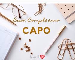Buon Compleanno Capo Buon Compleanno Buon Compleanno Capo Auguri Di Buon Compleanno