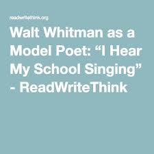 Walt Whitman As A Model Poet I Hear My School Singing Readwritethink Singing Lessons I School Walt Whitman