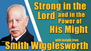 Smith Wigglesworth;'s Insight Into How to Be Strong In the Lord