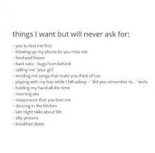 Awesome Things I Want But Will Never Ask For You To Text Me First Blowing Up My Phone Bc Missing You Quotes For Him Reassurance Quotes Be Yourself Quotes