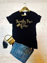 Twenty Five 25th Birthday Shirt Ideas For Her Twenty Five And Fine 25th Birthday 25 And Fine 25th Etsy 50th Birthday Shirts 21st Birthday Shirts Birthday Shirts