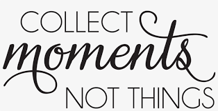 Collect moments, not things | create beautiful image quotes at quotelia.com. Collect Moments Not Things Quote Collect Moments Not Things Png Image Transparent Png Free Download On Seekpng