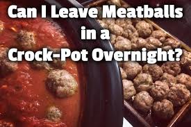 In a way it's a regression. Can I Leave Meatballs In A Crock Pot Overnight Yes If