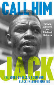 Call Him Jack: The Story of Jackie Robinson, Black Freedom Fighter by  Yohuru Williams and Michael G. Long