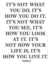 It S Not What You Do It S How You Do It Inspirational Quotes Motivation Positive Quotes Words Quotes