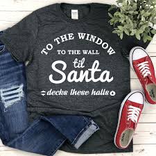 To The Window To The Wall Til Santa Decks These Halls Shirt