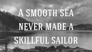A sailor who has only sailed ships on smooth, easy waves? Quote A Smooth Sea Never Made A Skillful Sailor Poster Apagraph