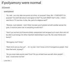 And what's with all the fake personalities and flaky people who seem more interested in themselves and can't be bothered to make a slight change in their schedule to, you know, go out with you? Stolen From A Friend On Facebook If Polyamory Were Normal Polyamory