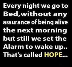 Every Night We Go To Bed Without Any Assurance Of Being Alive The Next Morning But Still We Set The Alarm To Wake Up Good Night Quotes Words Thoughts Quotes