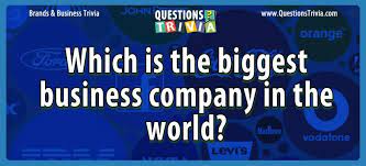 Buzzfeed staff can you beat your friends at this q. Question Which Is The Biggest Business Company In The World