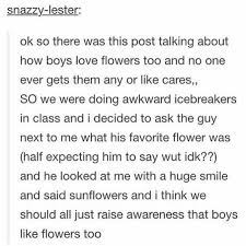 There are many occasions when flowers or simply a live plant in general can be a thoughtful, welcome surprise for a man. Boys Like Flowers Too What S Your Favourite Flower Rolereversal